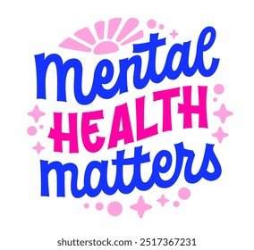 Mental Health Matters, in bold script and block lettering, featuring vibrant blue and pink colors with star and dot decorations. Uplifting and supportive design 