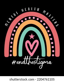 Mental Health Matters End The Stigma Mental Health Awarness Rainbow Heart Symbol Psychological Awarness Motivational Typography Design, Great For Print On Mug, Shirt, Greeting Card Etc.