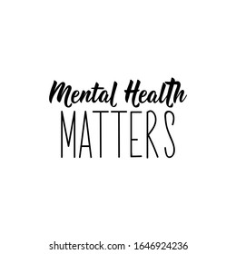 Mental health matters. Lettering. Ink illustration Modern brush calligraphy. Can be used for prints bags, t-shirts, posters, cards.