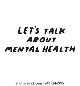 Mental health phrase - let's talk about mental health. Black color. Vector design. Illustration. Handwriting quote on white background.