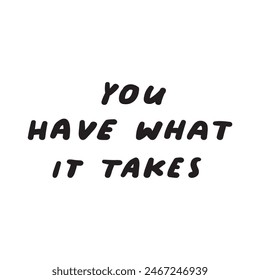 Mental health phrase - you have what it takes. Black color. Vector design. Illustration. Handwriting quote on white background.