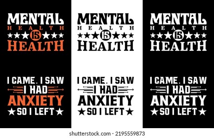 Mental health is health typography t shirt design and I come i saw i had anxiety so i left typography t shirt design