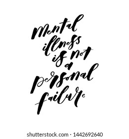 Mental illness is not a personal failure. Art for social media and apparel. Hand drawn brush lettering. Inspirational quote. Ready-to-use design. Vector illustration.