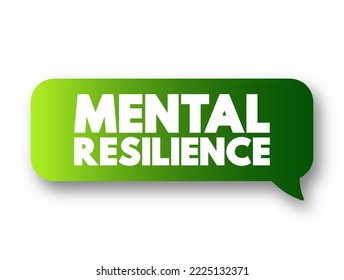 Mental Resilience - ability to cope mentally or emotionally with a crisis or to return to pre-crisis status quickly, text concept message bubble