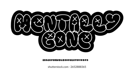 Mentally Gone message in bubble graffiti style lettering. Doodle cartoon font with faces and x-eyes letters. Funky bold typographic design for sticker, poster, label, youth logo. Vector illustration