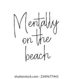 Mentally on the beach - hand drawn Summer seasons holiday lettering phrase isolated on the white background. Fun brush ink vector illustration for banners, greeting card, poster design