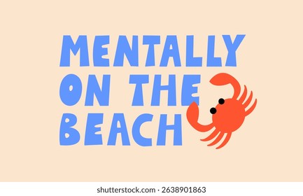 Mentally on the beach quote and crab. Summer vacation lettering and vector flat illustration