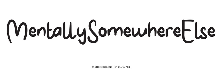mentally somewhere else text on white background.