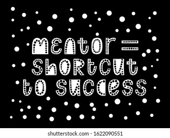 Mentor is shortcut to success. letteting quote. Mentorship phrase concept. Typograpic vector illustration. Trendy motivation word.
