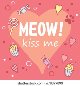 Meow! Kiss me. Colored layout with fun phrase, heart shapes and cat's footprint, lettering / Great for textile