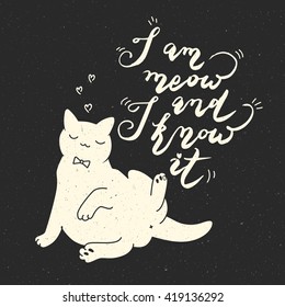 I am meow and I know it. Cat quote on black background. Trendy hipster hand drawn style illustration. Inspiration vector typography vintage poster with white cat