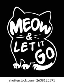 Meow and Let It Go Quote in Playful Cat Typography Graphic Design Illustration for Apparel, Merchandise, Stickers, Digital Prints, Posters and Social Media Posts to Spread Positivity