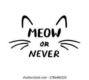 Meow or Never phrase and cat ears and whiskers. Cute cat poster with lettering. Vector illustration on white background