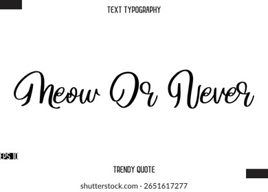 Meow Or Never   Stylish Calligraphy Text Trendy Quote For T-Shirt Designs