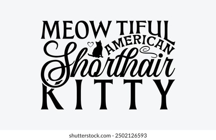 Meow Tiful American Shorthair Kitty - American Shorthair Cat T-Shirt Design, Illustration For Prints And Bags, Posters, Cards, Cameo, Cricut, Eps, Files As Cutting, Isolated Background.