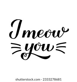 I meow you calligraphy hand lettering. International cat day. Valentines card. Vector template for typography poster, banner, sticker, shirt, etc.