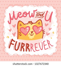 MEOW and you FURRrever! Love Pun illustration with ginger Cat character with lettering text. Wordplay hand drawn picture on heart background  as greeting card, poster, banner, for web and print