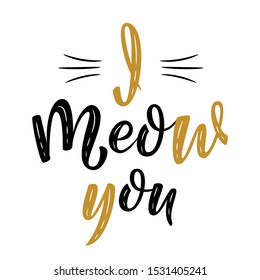 I meow you handwritten sign. Modern brush lettering. Cute slogan about cat. Cat lover. Textured fun phrase for poster design, postcard, t-shirt print or mug print. Vector isolated illustration