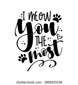 I meow you the most - funny phrase with paw print. Good for T shirt print, poster, card, mug, and other gift design.