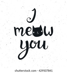 I meow you phrase calligraphy. Vector lettering motivational poster or card design. Hand drawn quote. Vector illustration.