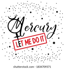 Mercury icon hand drawn symbol with lettering Mercury let me do it. Funny quotes t shirt design. Alchemy icon. Basic mystic elements vector illustration.