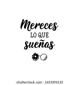 Mereces lo que suenas. Lettering. Translation from Spanish - You deserve what you dream. Element for flyers, banner and posters. Modern calligraphy