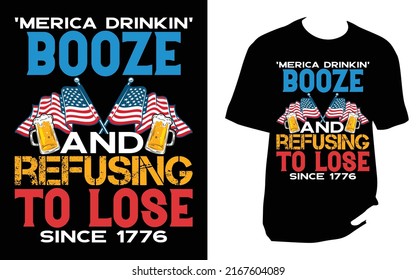 Merica drinkin booze and refusing to lose since 1776 4th of july T Shirt