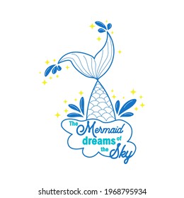 The mermaid dreams of swimming in the sky among the stars. Mermaid tail card with water splashes, stars. Inspirational quote about summer, love and the sea.