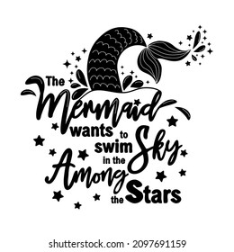 The mermaid dreams of swimming in the sky among the stars. Mermaid tail card with water splashes, stars. Inspirational quote about summer, love and sea.