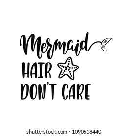 Mermaid hair don't care. Inspirational quote about summer. Modern calligraphy phrase with hand drawn tail, star fish. Vector illustration isolated for print and poster. Typography design.