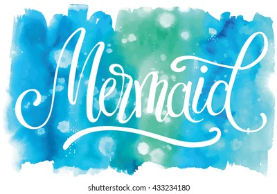 Mermaid, hand written lettering on watercolor background. T-shirt design element.