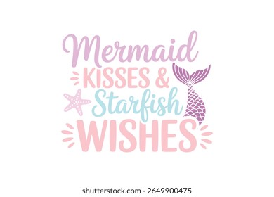 Mermaid kisses and starfish wishes, Mermaid quote Typography T shirt design