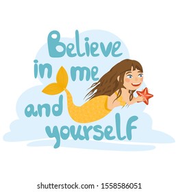 A mermaid with long hair and a beautiful yellow tail swims underwater, holding a large starfish in her hands. Text Believe in me and yourself. Cute vector illustration.