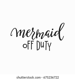 Mermaid off duty girl t-shirt quote lettering. Calligraphy inspiration graphic design typography element. Hand written postcard. Cute simple vector sign.