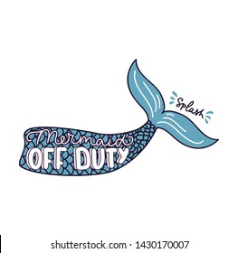 Mermaid off duty vector illustration with fishtale and lettering. Mermaid inspirational quote. Summer illustration or print template.