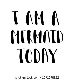 I am a Mermaid today card with hand drawn brush lettering. Calligraphy summer quote for prints, invitations, posters, t-shirts, phone case, note books and other