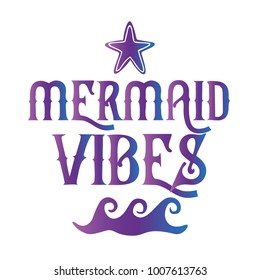 Mermaid vibes quote with sea elements and lettering. Summer quote with starfish, waves and purple color. Summer t-shirt print, invitation, poster.