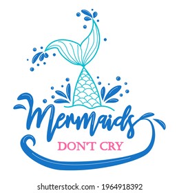 Mermaids don't cry because they have the sea. The sea is the tears of mermaids. Mermaid tail card with splashing water. Inspirational quote about summer, love and the sea.