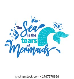 Mermaids don't cry because they have the sea. The sea is the tears of mermaids. Mermaid tail card with splashing water. Inspirational quote about summer, love and the sea.