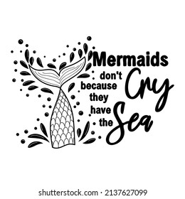 Mermaids don't cry because they have the sea. The sea is the tears of mermaids. Mermaid tail card with splashing water. Inspirational quote about summer, love and the sea.