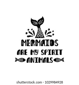 Mermaids are my spirit animals. Inspiration quote about summer in scandinavian style. Hand drawn typography design. Monochrome vector illustration EPS10 isolated on white background.