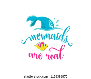 Mermaids are real. Mermaid tail, bubbles and cute fish. Inspiration quote about summer. Typography design for print, poster, invitation, t-shirt. Vector illustration