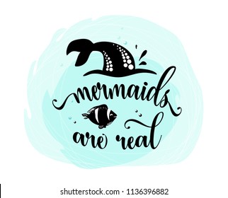 Mermaids are real. Mermaid tail, bubbles and cute fish. Inspiration quote about summer, black silhouette on blue spot. Typography design for print, poster, invitation, t-shirt. Vector illustration