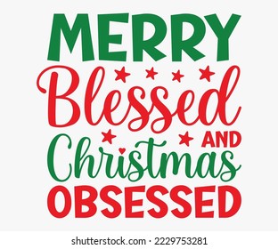 Merry Blessed and Christmas Obsessed SVG, Merry Christmas T-shirts, Funny Christmas Quotes, Winter Quote, Christmas Saying, Holiday SVG T-shirt, Santa Claus Hat, New Year SVG