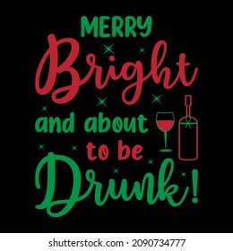 Merry bright and about to be drunk!-Christmas typography ,with wine glass and beer. Good for t shirt print, mug, textiles, gifts.