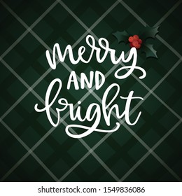 Merry and bright hand lettering. Christmas greeting card, invitation with holly leaves, berries and white text over tartan, green checkered plaid. Winter vector calligraphy illustration background.