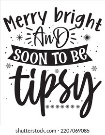 Merry bright and soon to be tipsy Merry Christmas shirt print template, funny Xmas shirt design, Santa Claus funny quotes typography design