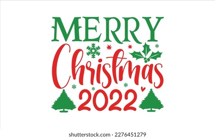 Merry Christmas 2022- Christmas SVG Design, Lettering Vector illustration, Hand drawn vintage Calligraphy T-shirt design, with hand-lettering and decoration elements, EPS 10.