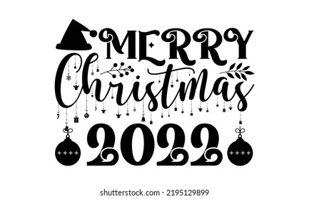 Merry Christmas 2022- Christmas T Shirt, Holiday Quotes, Template For Banner Or Poster Holiday Pattern Lettering Greeting Cardmug, Scrap Booking, Gift, Printing Press, Vector Illustration, Svg