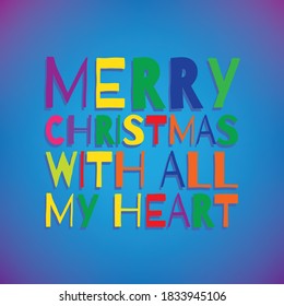 MERRY CHRISTMAS WITH ALL MY HEART vector text on colorful background.